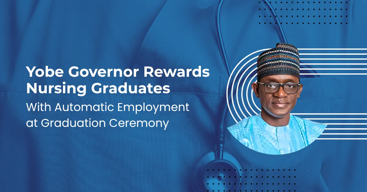Yobe Governor Rewards Nursing Graduates With Automatic Employment at Graduation Ceremony