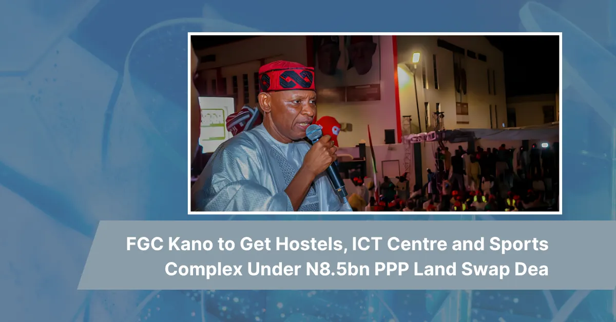 FGC Kano to Get Hostels, ICT Centre and Sports Complex Under N8.5bn PPP Land Swap Deal