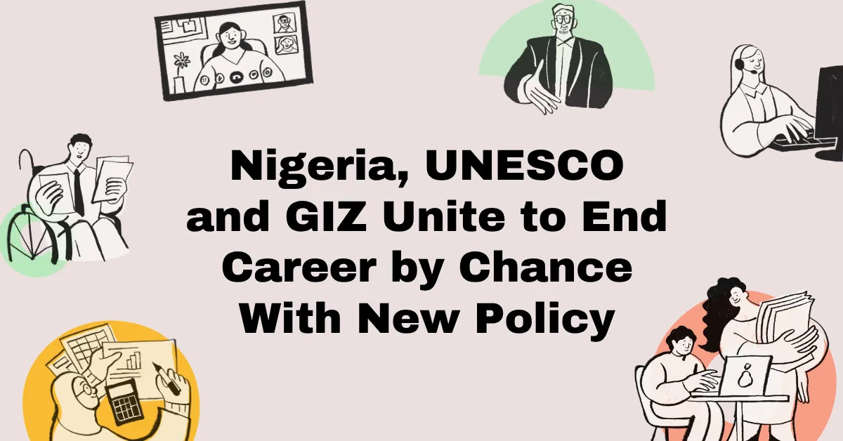 Nigeria, UNESCO and GIZ Unite to End Career by Chance With New Policy
