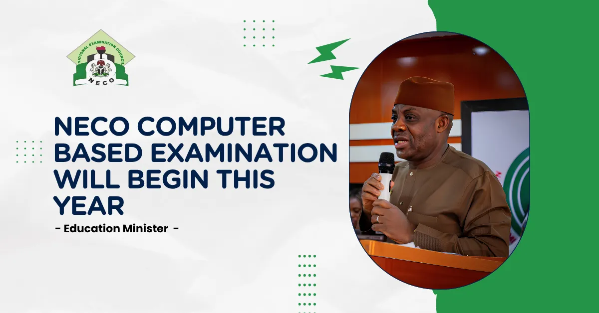 Education Minister Announces NECO Computer Based Examination Will Begin This Year