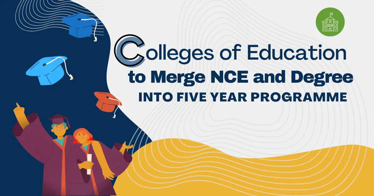 Colleges of Education to Merge NCE and Degree Into Five Year Programme