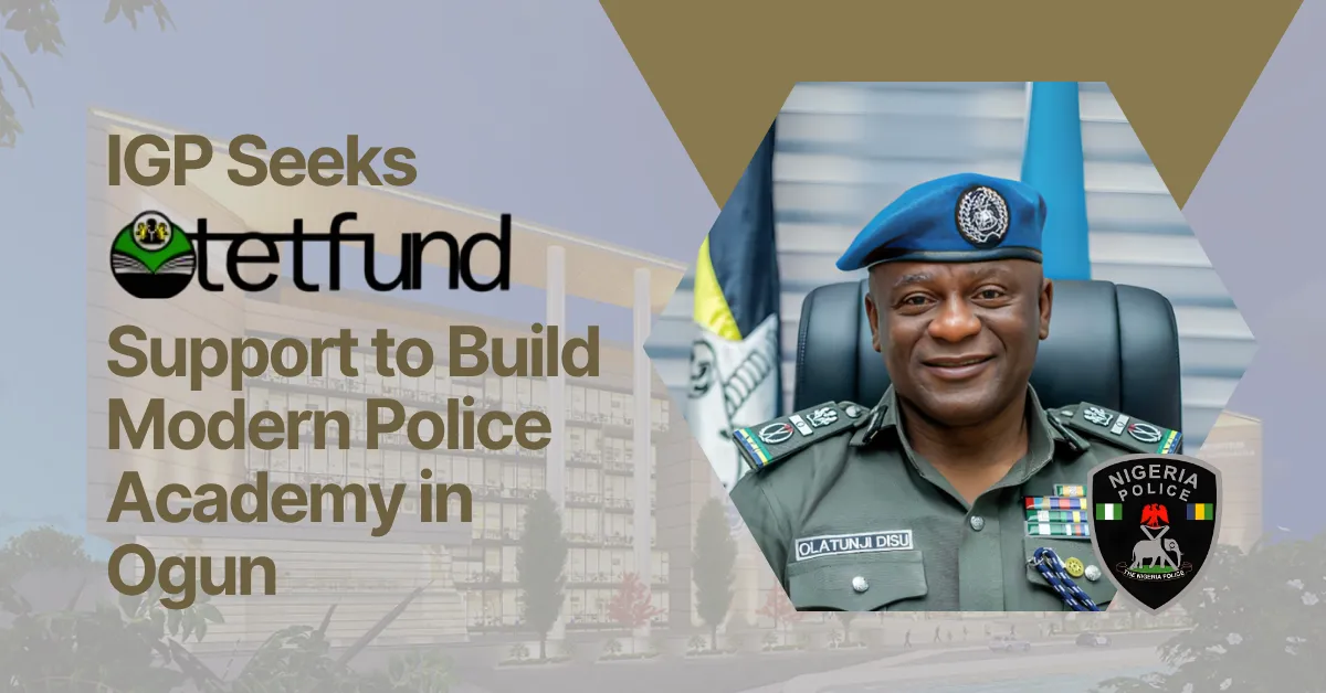 IGP Seeks TETFUND Support to Build Modern Police Academy in Ogun