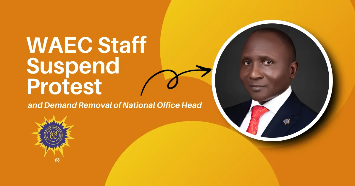 WAEC Staff Suspend Protest and Demand Removal of National Office Head