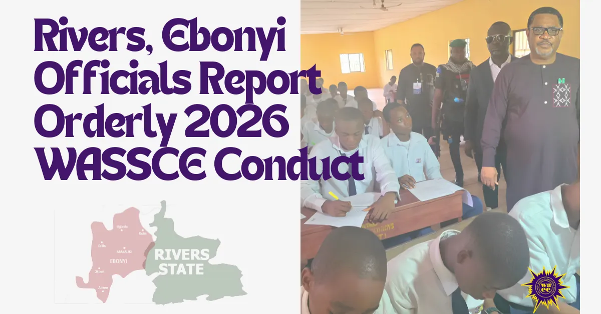 Rivers, Ebonyi Officials Report Orderly 2026 WASSCE Conduct