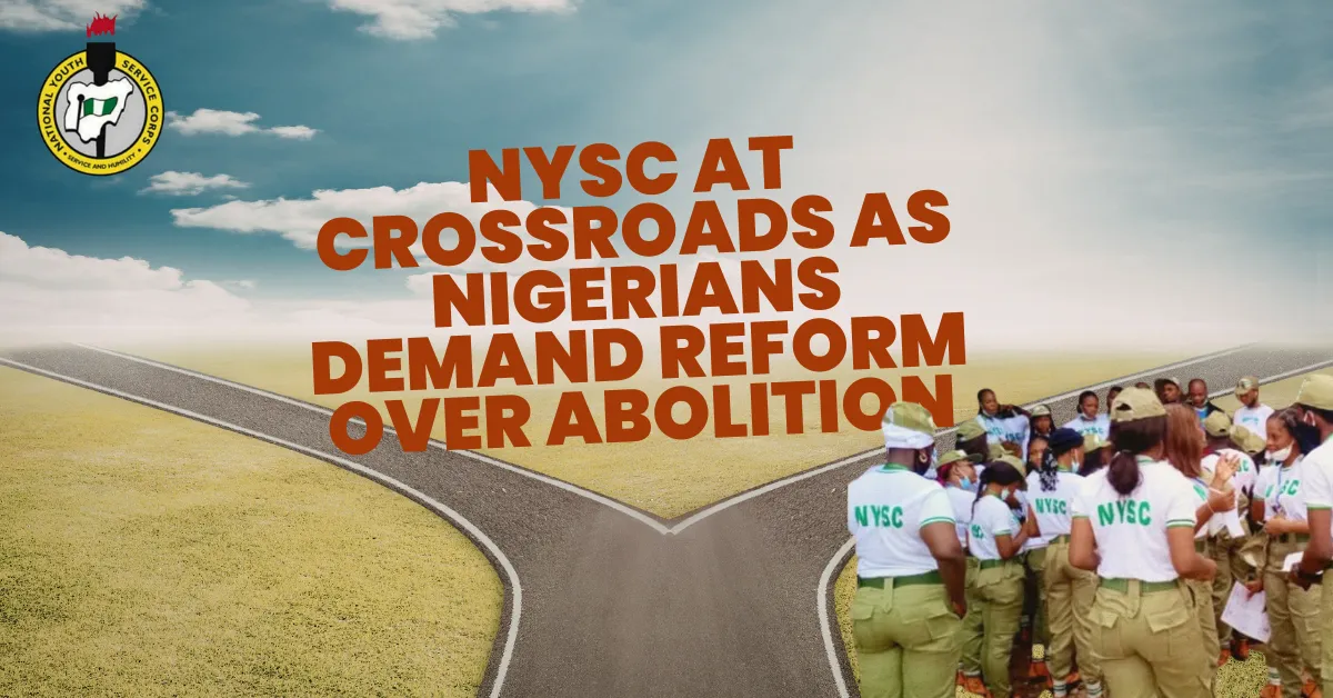 NYSC At Crossroads As Nigerians Demand Reform Over Abolition