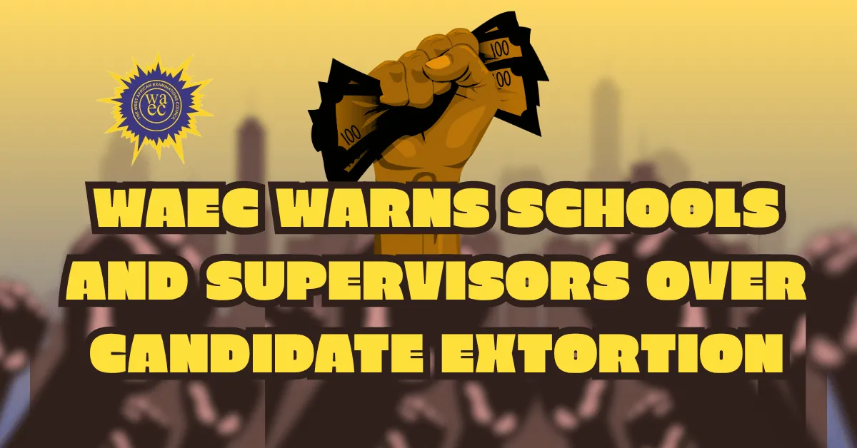 WAEC Warns Schools and Supervisors Over Candidate Extortion
