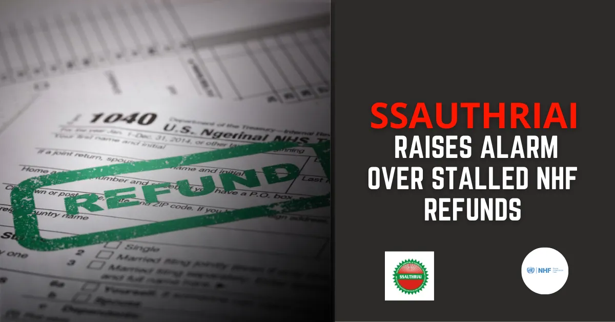 SSAUTHRIAI Raises Alarm Over Stalled NHF Refunds