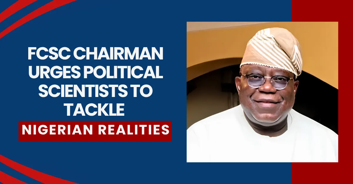 FCSC Chairman Urges Political Scientists to Tackle Nigerian Realities