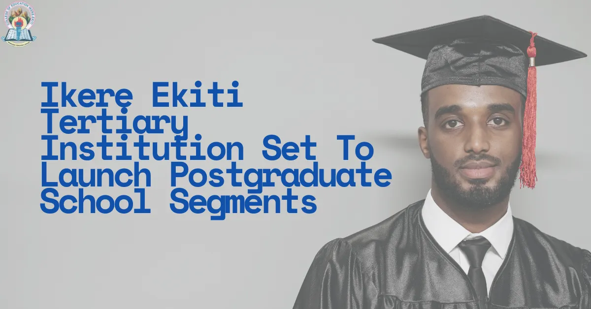 Ikere Ekiti Tertiary Institution Set To Launch Postgraduate School Segments