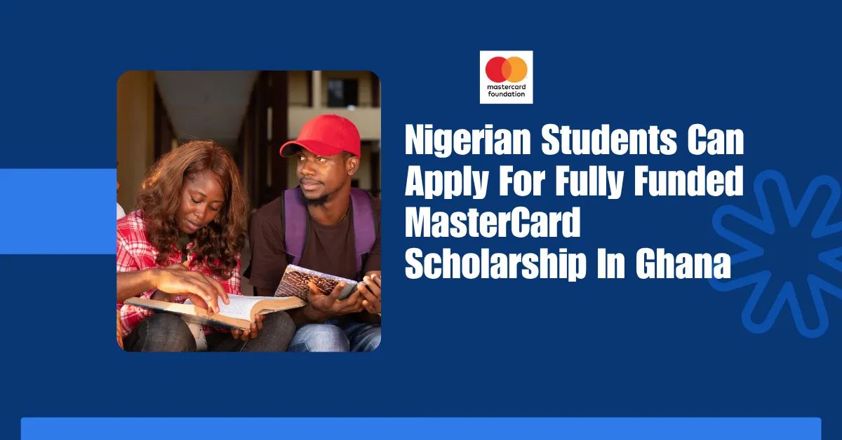 Nigerian Students Can Apply For Fully Funded MasterCard Scholarship In Ghana