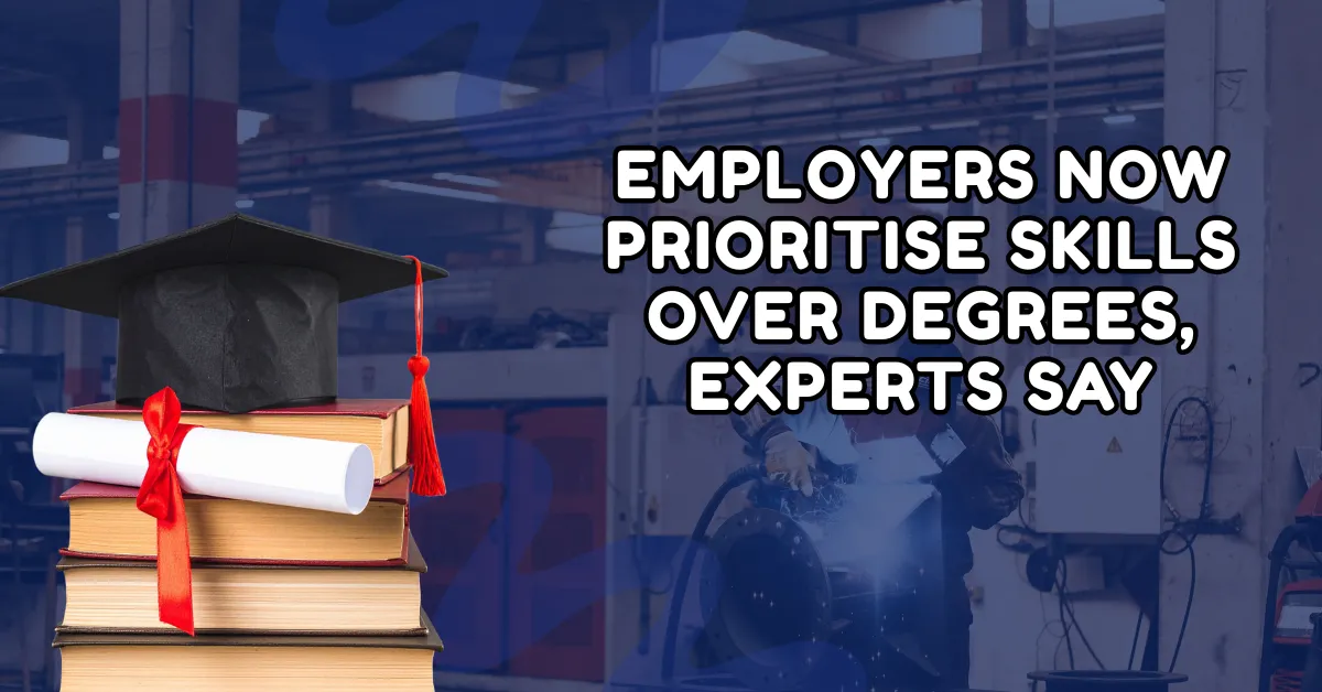 Employers Now Prioritise Skills Over Degrees, Experts Say