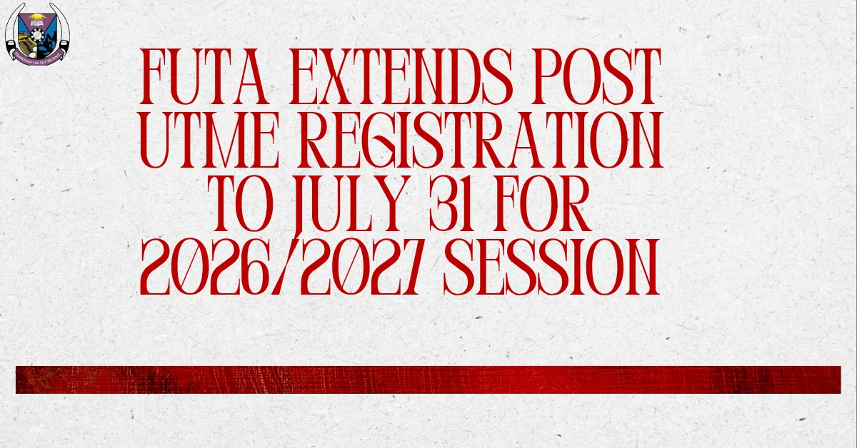 FUTA Extends Post UTME Registration To July 31 For 2026/2027 Session