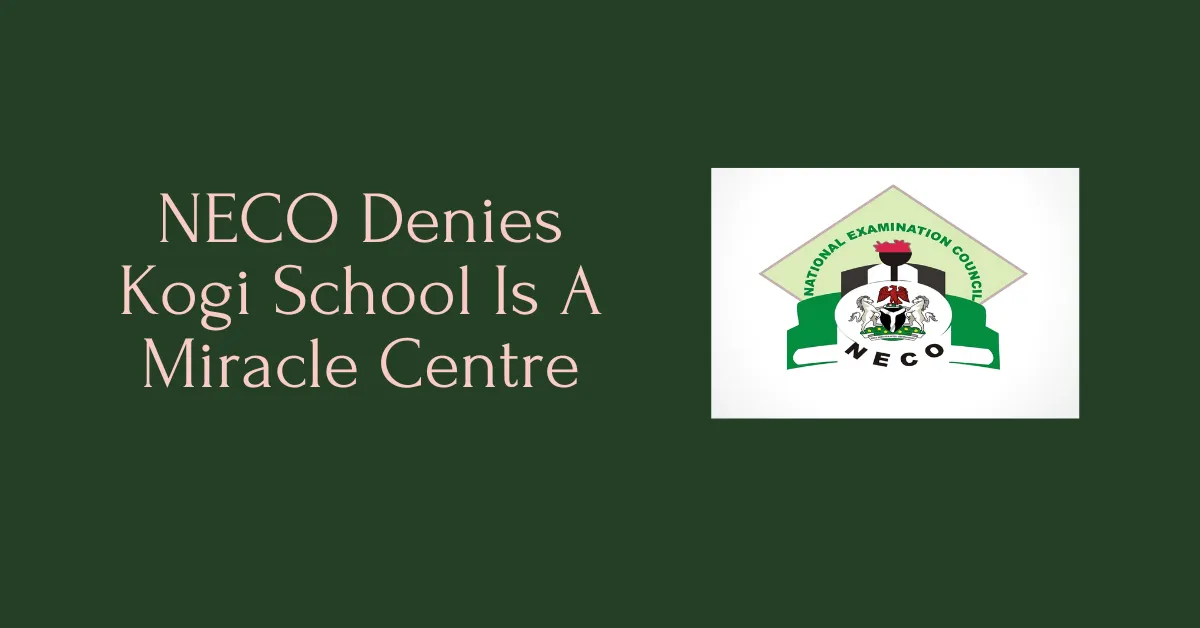 NECO Denies Kogi School Is A Miracle Centre