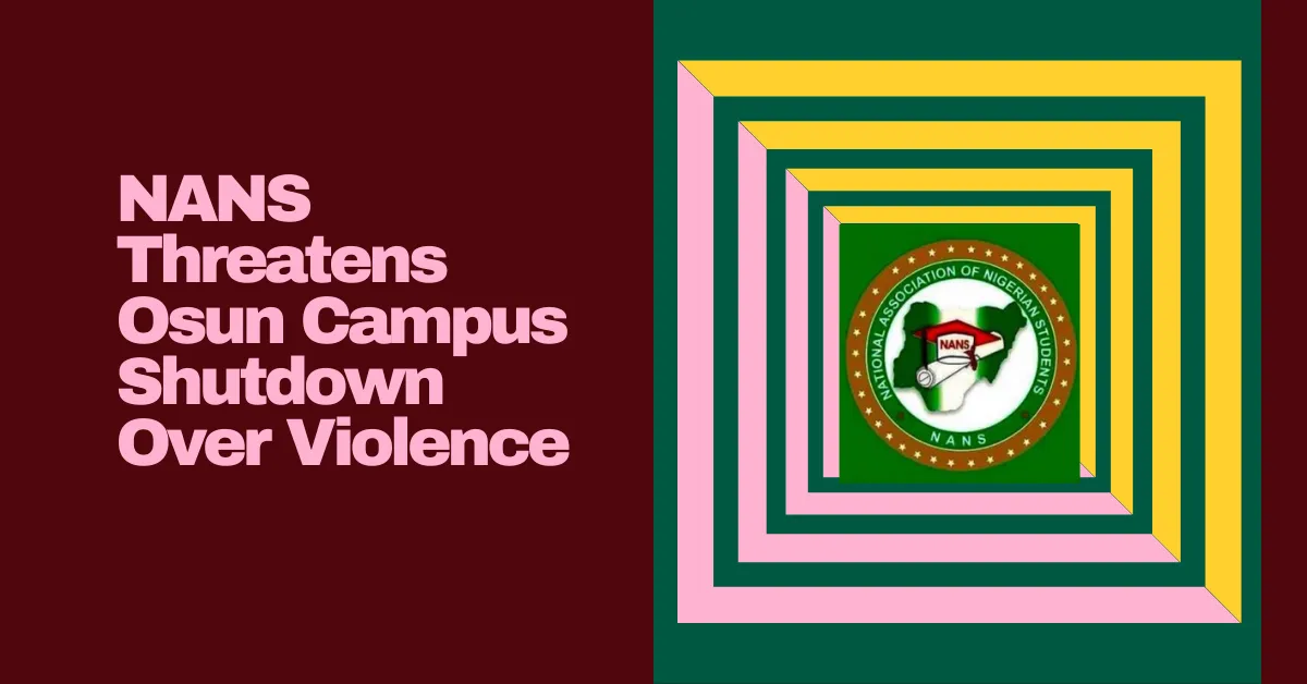 NANS Threatens Osun Campus Shutdown Over Violence
