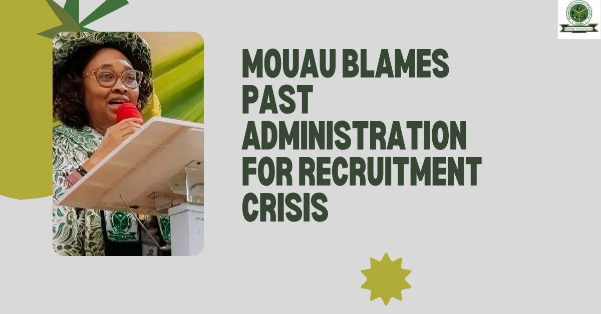 MOUAU Blames Past Administration For Recruitment Crisis