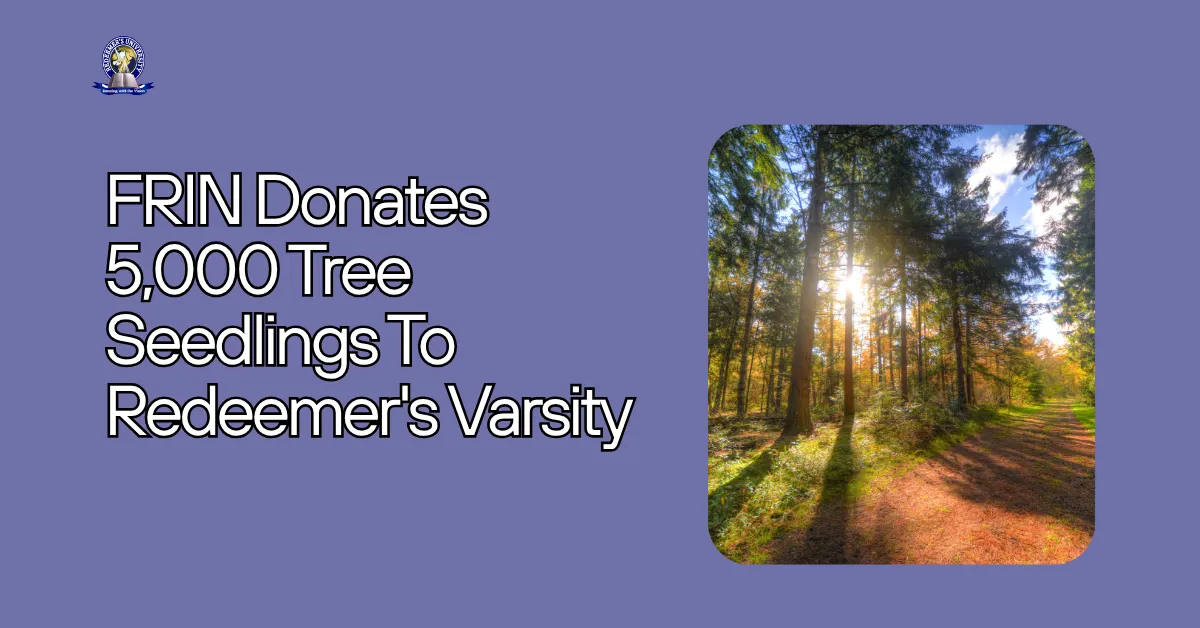 FRIN Donates 5,000 Tree Seedlings To Redeemer's Varsity