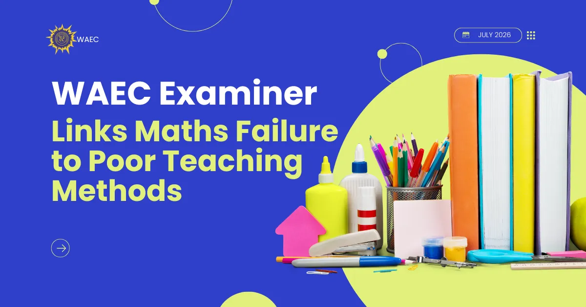 WAEC Examiner Links Maths Failure to Poor Teaching Methods