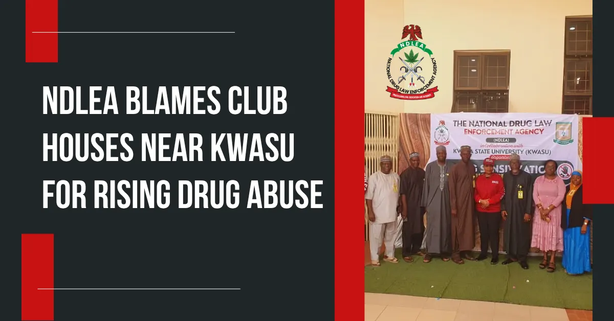 NDLEA Blames Club Houses Near KWASU for Rising Drug Abuse