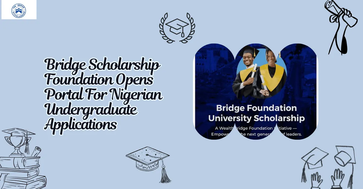 Bridge Scholarship Foundation Opens Portal For Nigerian Undergraduate Applications