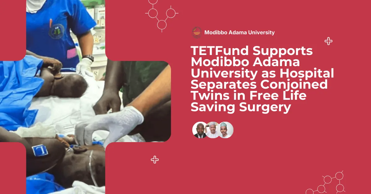 TETFund Supports Modibbo Adama University as Hospital Separates Conjoined Twins in Free Life Saving Surgery